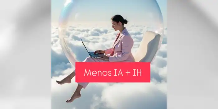 Menos IA + IH (Inteligencia Humana)